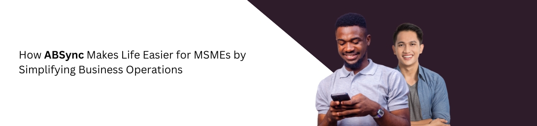 How ABSync Makes Life Easier for MSMEs by Simplifying Business Operations