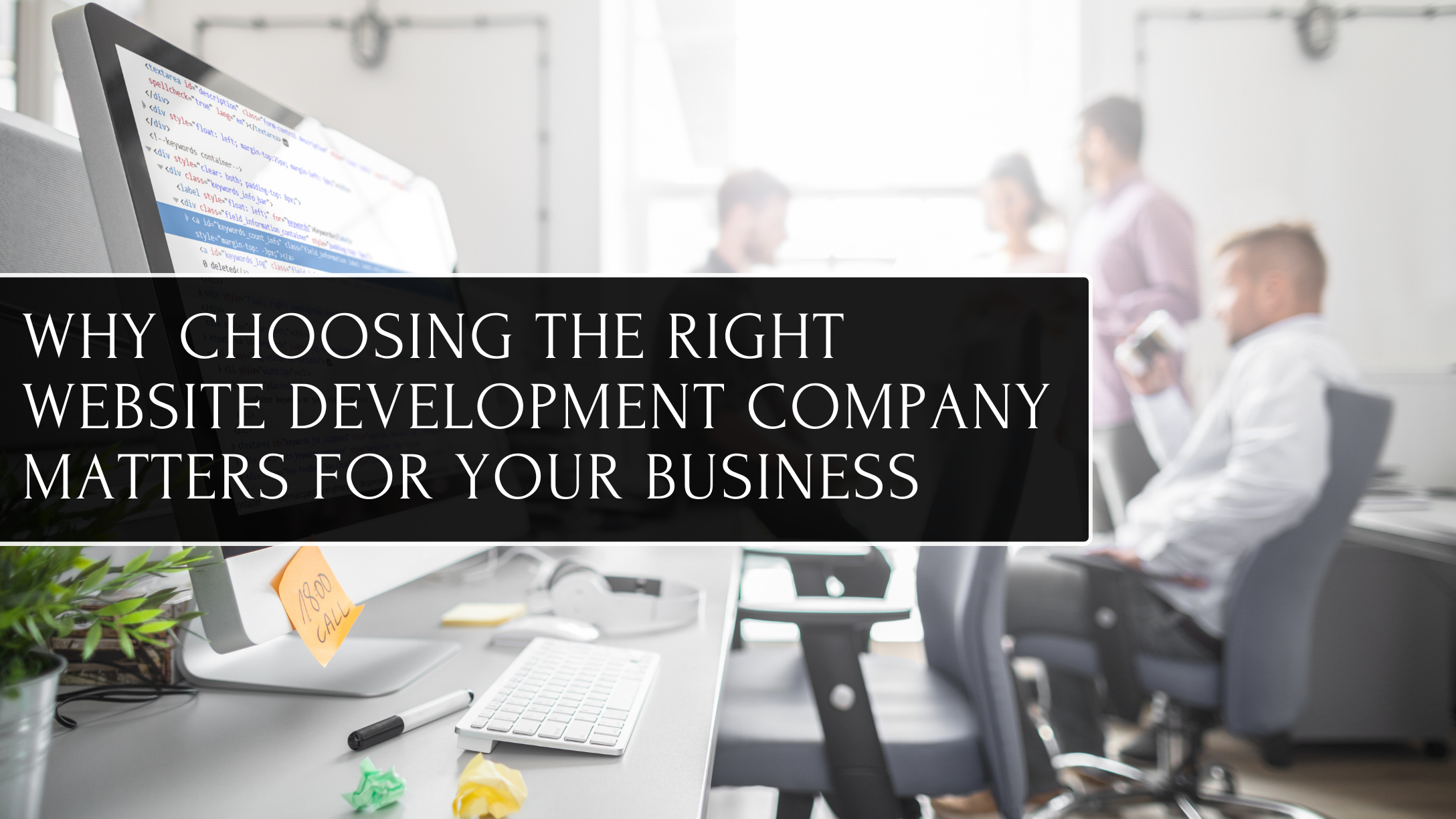 why-choosing-the-right-website-development-company-matters-for-your-business